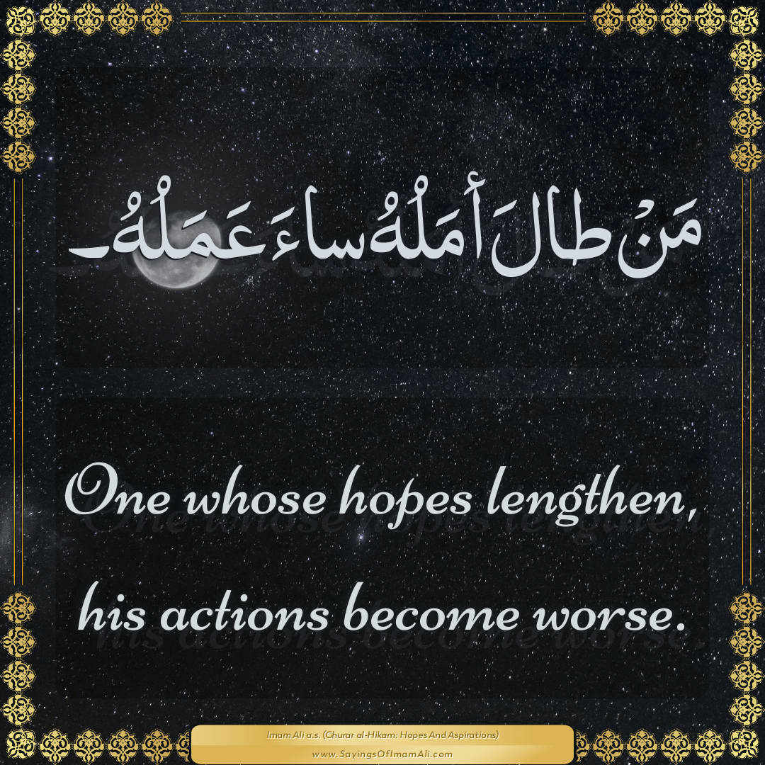 One whose hopes lengthen, his actions become worse.